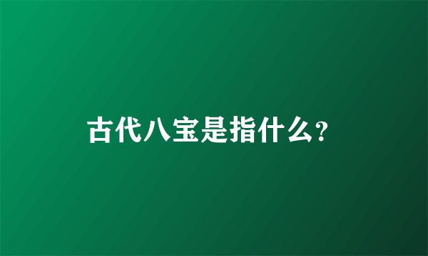 古代八宝是指什么？