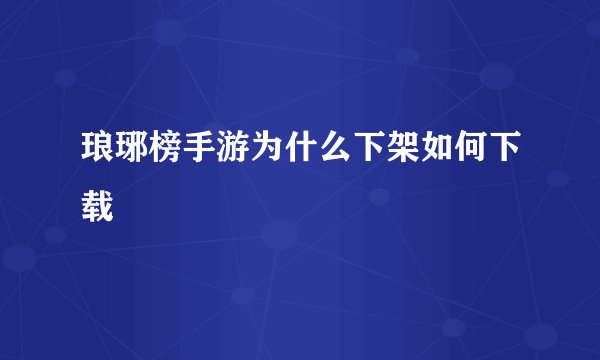 琅琊榜手游为什么下架如何下载