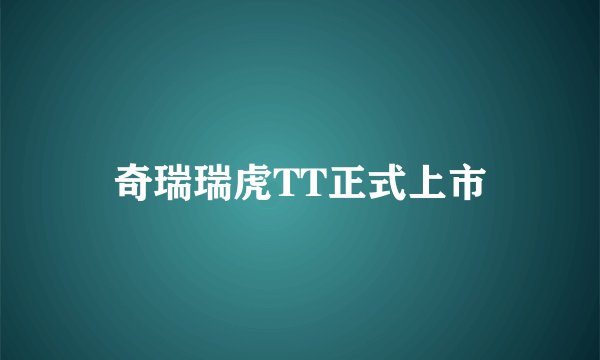 奇瑞瑞虎TT正式上市