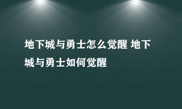 地下城与勇士怎么觉醒 地下城与勇士如何觉醒