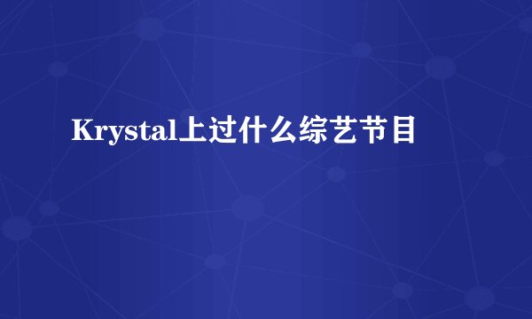 Krystal上过什么综艺节目