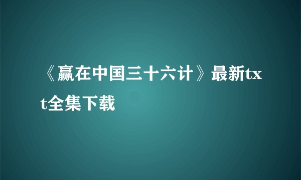 《赢在中国三十六计》最新txt全集下载