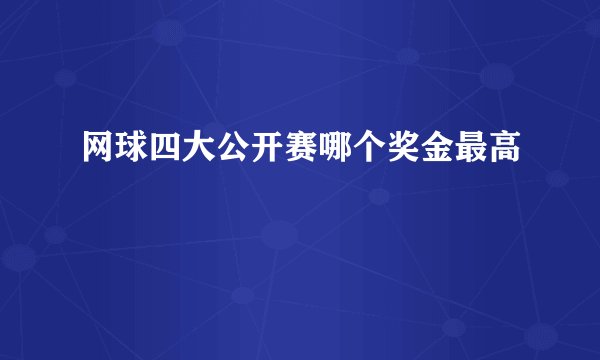 网球四大公开赛哪个奖金最高