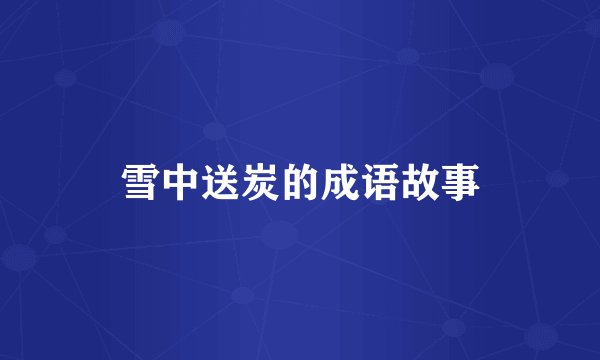雪中送炭的成语故事
