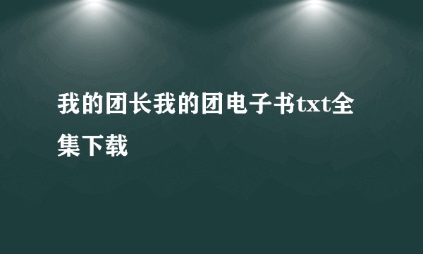 我的团长我的团电子书txt全集下载