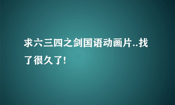 求六三四之剑国语动画片..找了很久了!