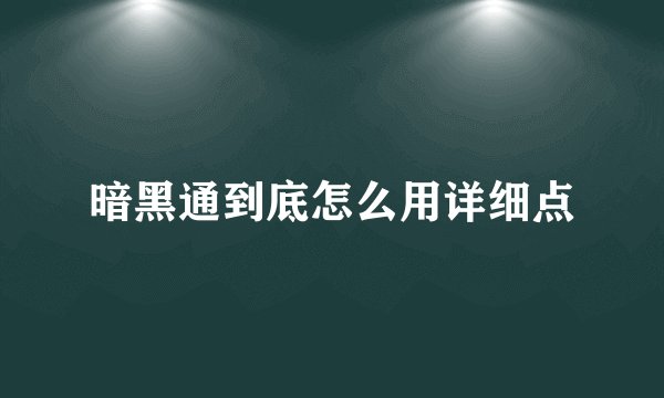 暗黑通到底怎么用详细点