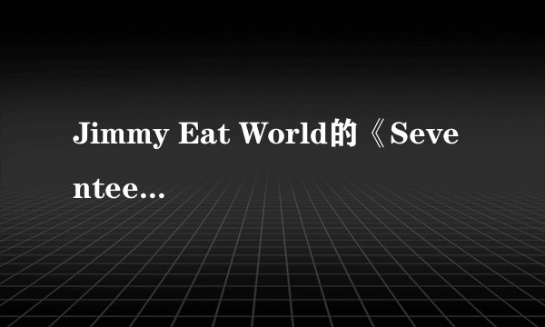 Jimmy Eat World的《Seventeen》 歌词