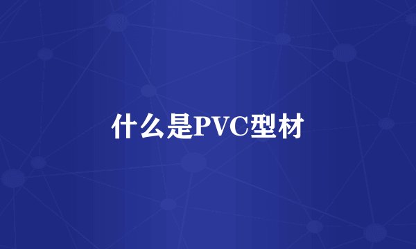 什么是PVC型材