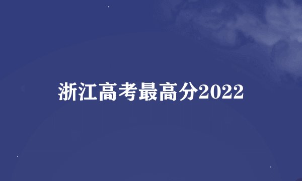 浙江高考最高分2022