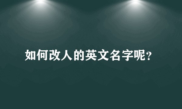 如何改人的英文名字呢？