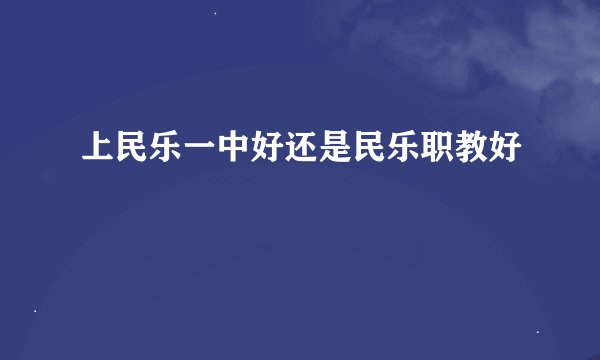 上民乐一中好还是民乐职教好