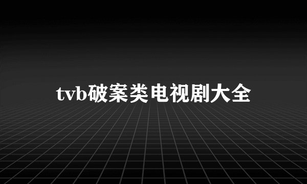 tvb破案类电视剧大全