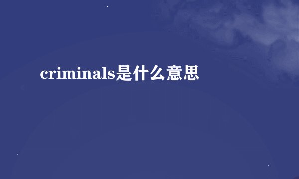 criminals是什么意思