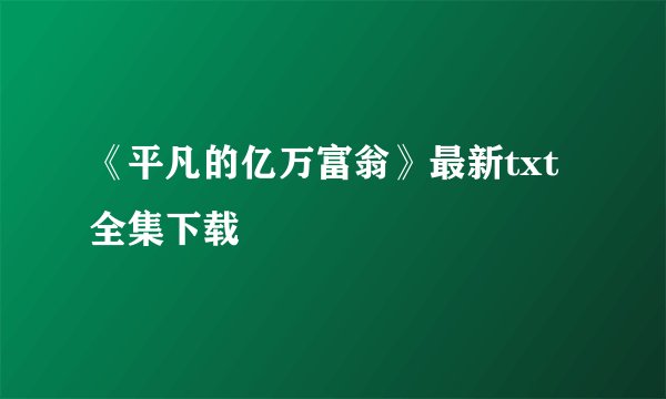 《平凡的亿万富翁》最新txt全集下载