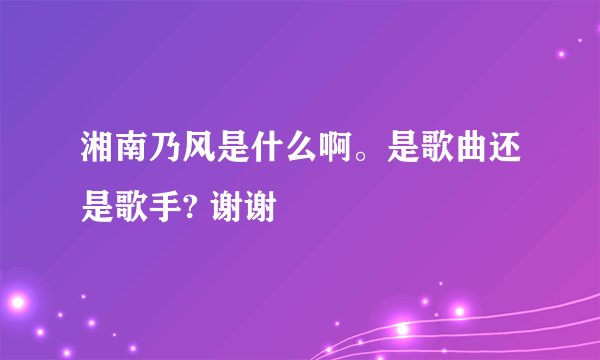 湘南乃风是什么啊。是歌曲还是歌手? 谢谢