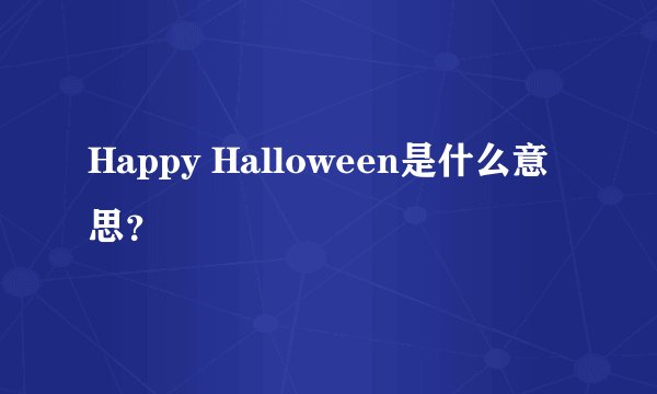 Happy Halloween是什么意思？