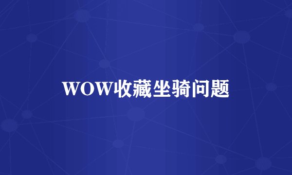 WOW收藏坐骑问题
