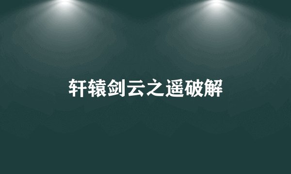 轩辕剑云之遥破解
