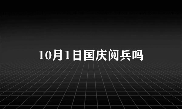 10月1日国庆阅兵吗