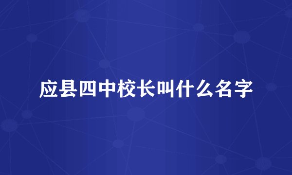 应县四中校长叫什么名字