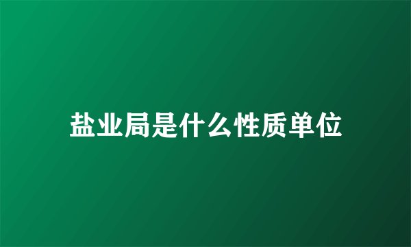 盐业局是什么性质单位