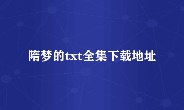 隋梦的txt全集下载地址