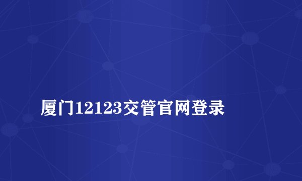
厦门12123交管官网登录

