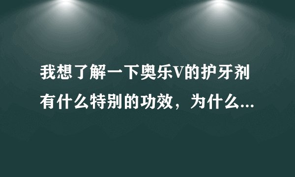 我想了解一下奥乐V的护牙剂有什么特别的功效，为什么它比其他牙膏都要贵？