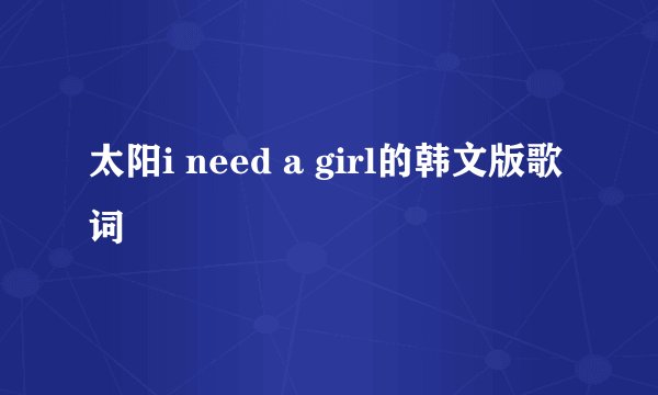 太阳i need a girl的韩文版歌词