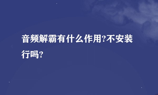 音频解霸有什么作用?不安装行吗?