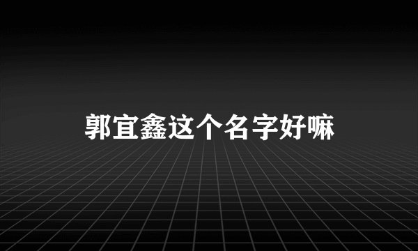 郭宜鑫这个名字好嘛