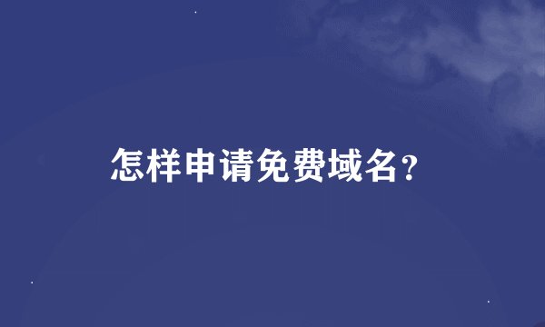 怎样申请免费域名？