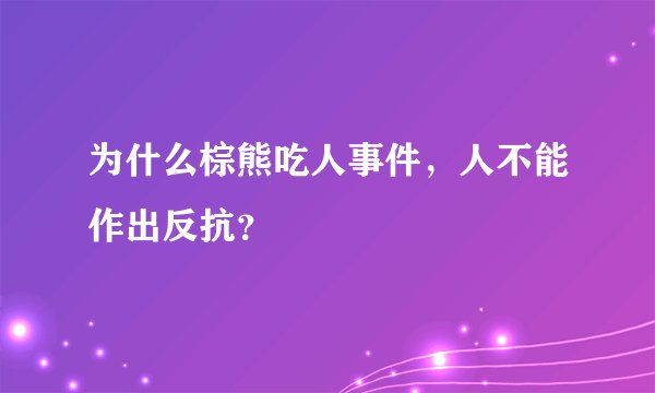 为什么棕熊吃人事件，人不能作出反抗？