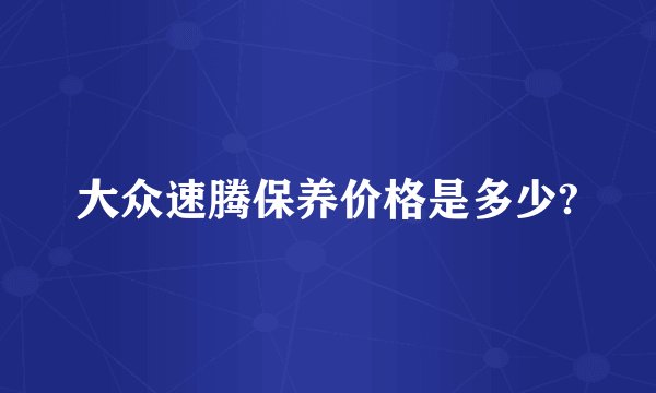 大众速腾保养价格是多少?