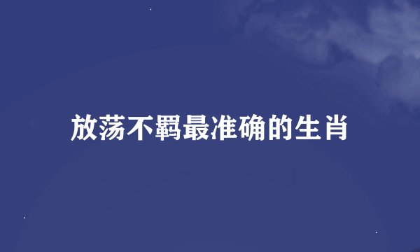 放荡不羁最准确的生肖