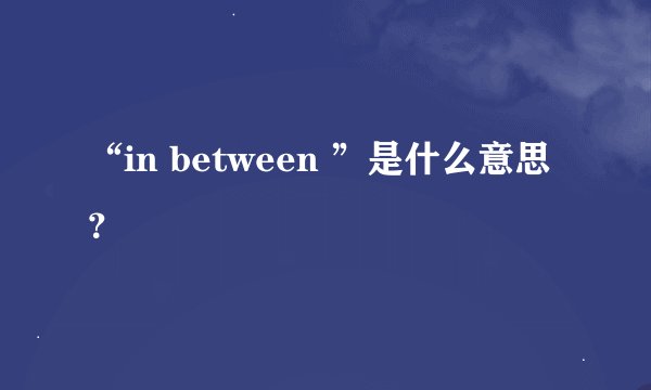 “in between ”是什么意思？