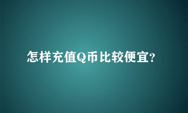 怎样充值Q币比较便宜？