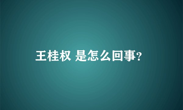 王桂权 是怎么回事？