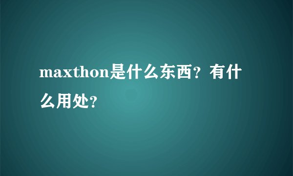 maxthon是什么东西？有什么用处？