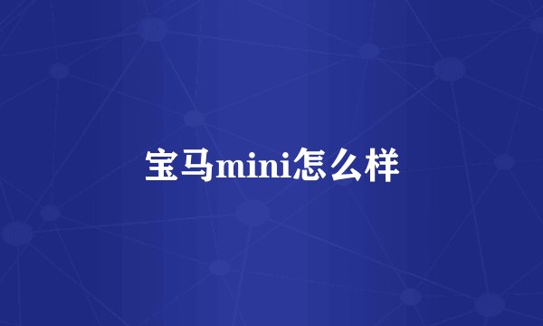 宝马mini怎么样