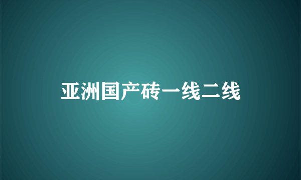 亚洲国产砖一线二线