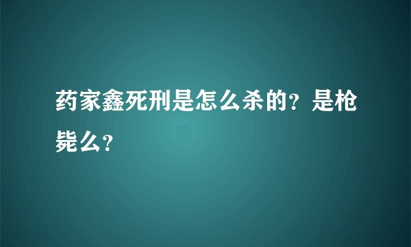 药家鑫死刑是怎么杀的？是枪毙么？