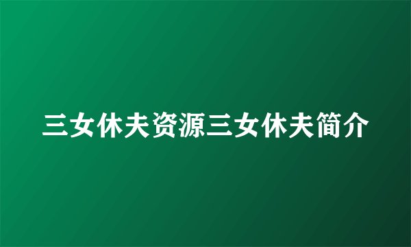 三女休夫资源三女休夫简介