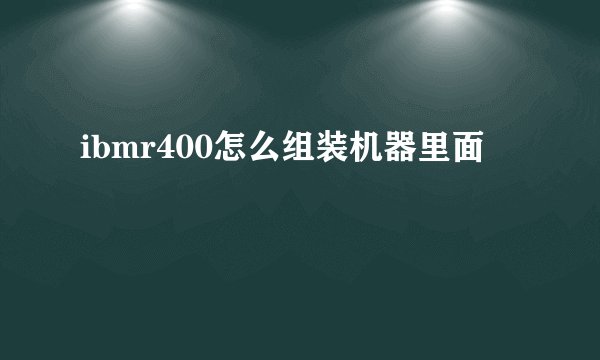 ibmr400怎么组装机器里面