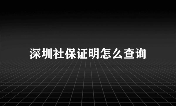 深圳社保证明怎么查询