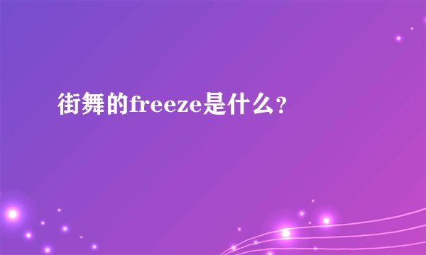 街舞的freeze是什么？