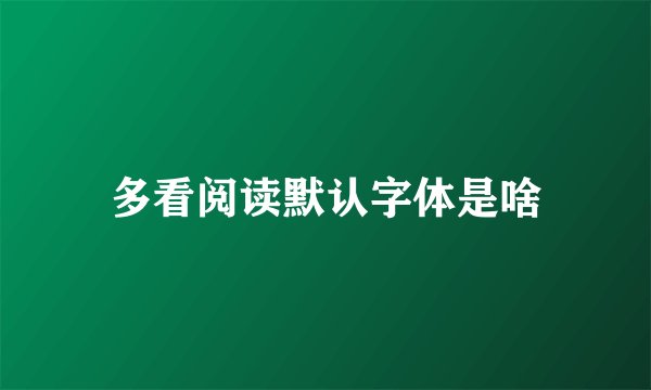 多看阅读默认字体是啥