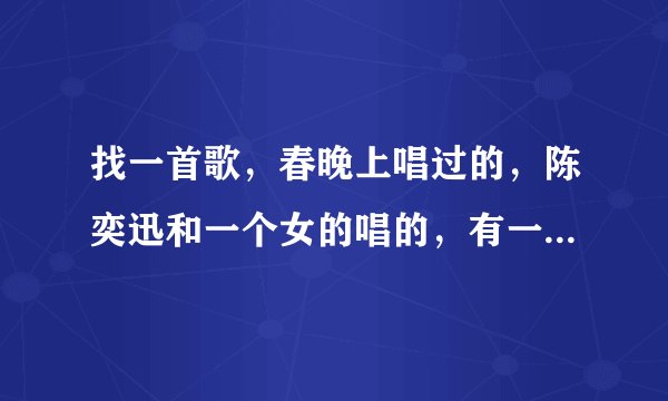 找一首歌，春晚上唱过的，陈奕迅和一个女的唱的，有一句歌词是“宫商角徵羽，丝鸟画青天”。