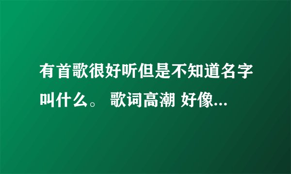 有首歌很好听但是不知道名字叫什么。 歌词高潮 好像是 YOU 内 YOU内 这首歌曲叫什么呢？ 好像是欧美的